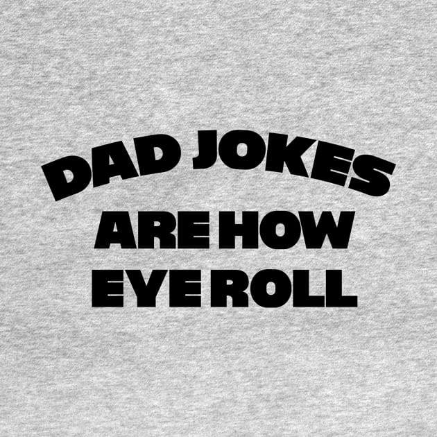 Dad Jokes are how Eye Roll by Wearing Silly